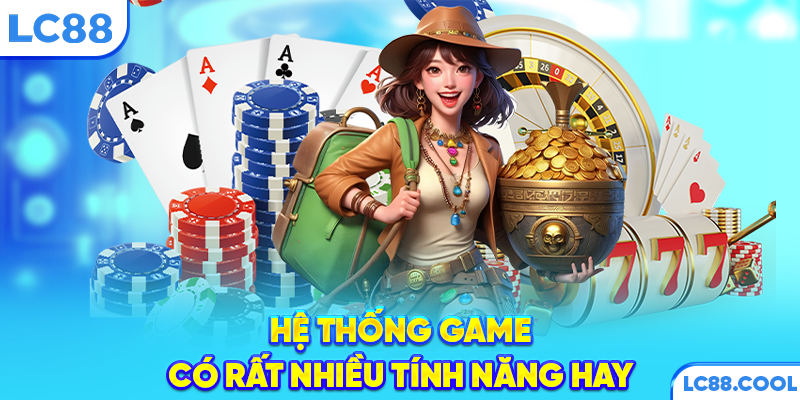 Hệ thống game có rất nhiều tính năng hay