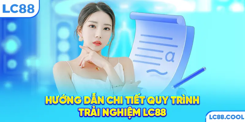 Hướng dẫn chi tiết quy trình trải nghiệm LC88