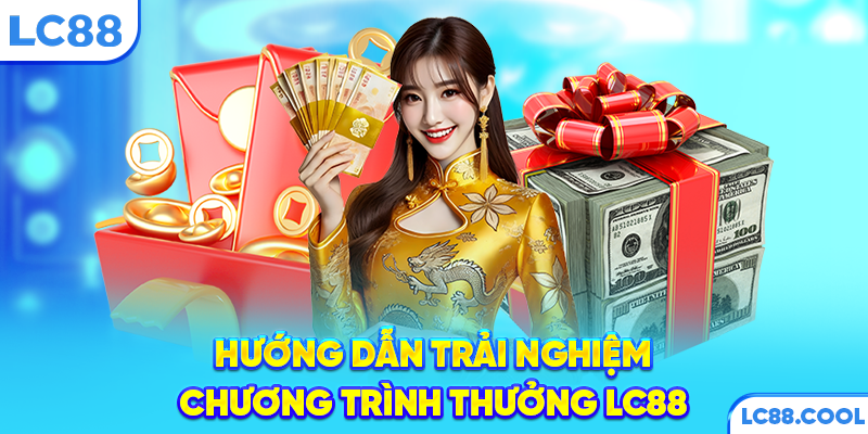 Hướng dẫn trải nghiệm chương trình thưởng LC88