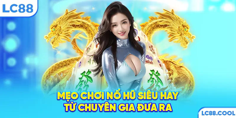 Mẹo chơi nổ hũ siêu hay từ chuyên gia đưa ra